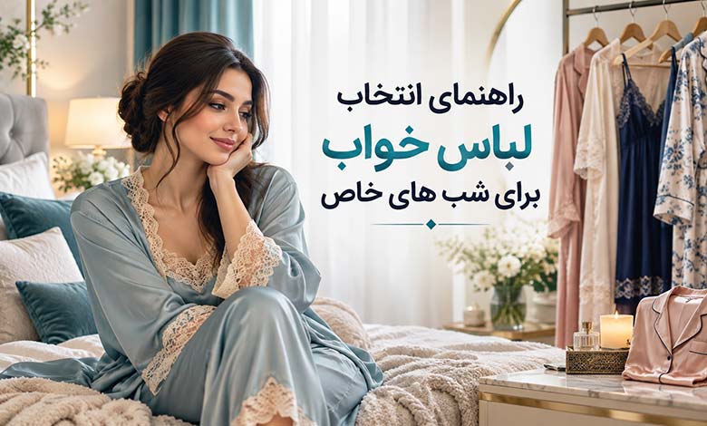 راهنمای انتخاب لباس خواب برای شب های خاص